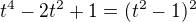 $t^4-2t^2+1=(t^2-1)^2$