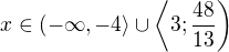 $x\in(-\infty, -4\rangle\cup\left\langle3;\frac{48}{13}\right)$