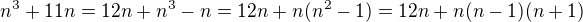 $n^3+11n=12n+n^3-n=12n+n(n^2-1)=12n+n(n-1)(n+1)$
