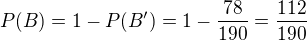$P(B)=1-P(B')=1-\frac{78}{190}=\frac{112}{190}$