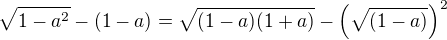 $\sqrt{1-a^2}-(1-a)=\sqrt{(1-a)(1+a)}-\(\sqrt{(1-a)}\)^2$