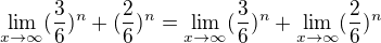 $\lim_{x\rightarrow\infty}(\frac{3}{6})^n+(\frac{2}{6})^n=\lim_{x\rightarrow\infty}(\frac{3}{6})^n+\lim_{x\rightarrow\infty}(\frac{2}{6})^n$