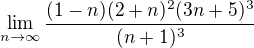 $\lim_{n\to\infty }\frac{(1-n)(2+n)^{2}(3n+5)^{3} }{(n+1)^{3}}$