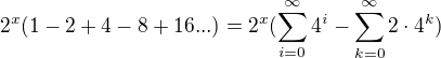 $2^x(1-2+4-8+16...)=2^x(\sum_{i=0}^{\infty }4^i-\sum_{k=0}^{\infty }2\cdot 4^k)$