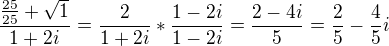 $\frac{\frac{25}{25}+\sqrt{1}}{1+2i}=\frac{2}{1+2i}*\frac{1-2i}{1-2i}=\frac{2-4i}{5}=\frac{2}{5}-\frac{4}{5}i$