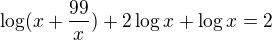 $\log(x+\frac{99}{x})+2\log x+\log x= 2$