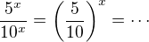 $\frac{5^x}{10^x} = \(\frac {5}{10}\)^x=\cdots$