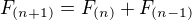 $F_{(n+1)}=F_{(n)}+F_{(n-1)}$