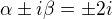 $\alpha \pm i\beta =\pm 2i$