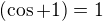 $(\cos +1)=1$