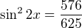 $\sin^22x=\frac{576}{625}$