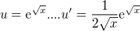 $u=\mathrm{e}^{\sqrt{x}}....u'=\frac{1}{2\sqrt{x}}\mathrm{e}^{\sqrt{x}}$