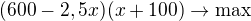 kopírovat do textarea $(600-2,5x)(x+100)\rightarrow\rm{max}$