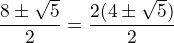 $\frac{8\pm\2\sqrt{5}}{2}=\frac{2(4\pm\sqrt{5})}{2}$