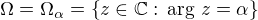 $\Omega=\Omega_{\alpha} = \{z\in \mathbb{C}: \,\arg \,z=\alpha\}$