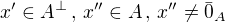 $x'\in A^{\perp}\,,\,x'' \in A\,,\,x''\neq \bar{0}_A$