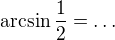 $\arcsin\frac12=\dots$