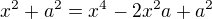 $x^2+a^2=x^4-2x^2a+a^2$