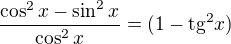 $\frac{\cos^2x - \sin^2x}{\cos^2x} =(1 - \mathrm{tg}^2x)$