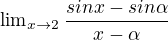 ${\lim}\limits_{x \to 2}\, \frac {sin x - sin\alpha}{x-\alpha}$