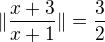 $\|\frac{x+3}{x+1}\|=\frac 32$