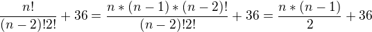 $\frac{n!}{(n-2)! 2!} + 36=\frac{n*(n-1)*(n-2)!}{(n-2)! 2!} + 36=\frac {n*(n-1)}2+36$