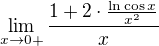 $\lim_{x\to 0+}\frac{1+2\cdot \frac{\ln \cos x}{x^2}}{x}$