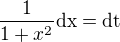 $\frac{1}{1+x^2}\text{dx}=\text{dt}$
