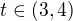 $t\in (3,4)$