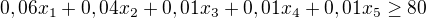 $0,06x_1+0,04x_2+0,01x_3+0,01x_4+0,01x_5\ge80$