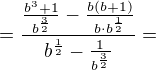 kopírovat do textarea $=\frac{\frac{b^3+1}{b^{\frac32}}-\frac{b(b+1)}{b\cdot b^{\frac12}}}{b^{\frac12}-\frac{1}{b^{\frac32}}}=$