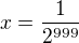 $x=\frac{1}{2^{999}}$