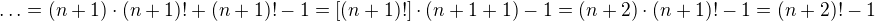 $\ldots =(n+1)\cdot (n+1)!+(n+1)!-1=[(n+1)!]\cdot (n+1+1)-1=(n+2)\cdot (n+1)!-1=(n+2)!-1$