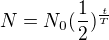 $N=N_{0}(\frac{1}{2})^{\frac{t}{T}}$