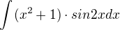 $\int_{}^{}(x^{2}+1)\cdot sin2xdx$