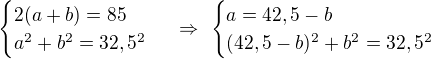 $\begin{cases} 2(a+b)=85\\a^2+b^2=32,5^2\end{cases}\ \Rightarrow\ \begin{cases}a=42,5-b\\(42,5-b)^2+b^2=32,5^2\end{cases}$
