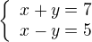 $\{\begin{array}{l}x+y=7\\x-y=5\end{array}\right.$