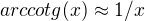 $arccotg (x)\approx 1/x$