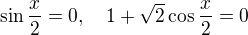 $\sin \frac{x}{2}=0,\quad 1+\sqrt{2}\cos \frac {x}{2}=0$