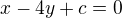 $x - 4y + c = 0$