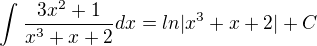 $\int_{}^{} \frac{3x^{2}+1}{x^{3} + x + 2 } dx = ln |{x^{3} + x + 2 }| + C$