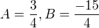 $A=\frac{3}{4}, B=\frac{-15}{4}$