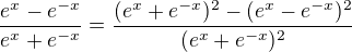 $\frac{e^x-e^{-x}}{e^x+e^{-x}}=\frac{(e^x+e^{-x})^2-(e^x-e^{-x})^2}{(e^x+e^{-x})^2}$