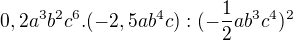 $0,2a^{3}b^{2}c^{6}.(-2,5ab^{4}c):(-\frac{1}{2}ab^{3}c^{4})^{2}$