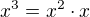 $x^3 = x^2 \cdot x$