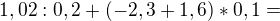 $1,02:0,2+(-2,3+1,6)*0,1=$