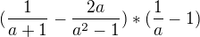 $(\frac{1}{a+1}-\frac{2a}{a^{2}-1})*(\frac{1}{a}-1)$