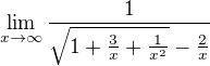 $\lim_{x \to \infty} \frac{1}{ \sqrt{1 + \frac{3}{x} + \frac{1}{x^2}} - \frac{2}{x}}$