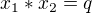 $x_{1}*x_{2}=q$