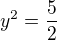 $y^{2} = \frac{5}{2}$